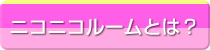 ニコニコルームとは